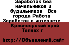 Заработок без начальников и будильников - Все города Работа » Заработок в интернете   . Красноярский край,Талнах г.